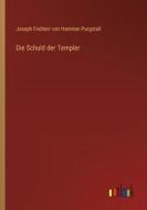 Die Schuld der Templer di Joseph Freiherr Von Hammer-Purgstall edito da Outlook Verlag