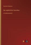 Der unglückliche Canonikus di Giacomo Casanova edito da Outlook Verlag