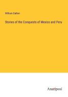 Stories of the Conquests of Mexico and Peru di William Dalton edito da Anatiposi Verlag