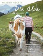 Die Alm - Ein Ort für die Seele di Martina Fischer, Dorothea Steinbacher edito da Goldmann TB