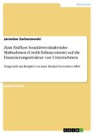 Zum Einfluss bonitätsverändernder Maßnahmen (Credit Enhancement) auf die Finanzierungsstruktur von Unternehmen di Jaroslaw Zacharzewski edito da GRIN Verlag