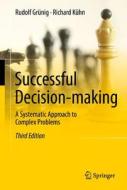 Successful Decision-making di Rudolf Grunig, Richard Kuhn edito da Springer-verlag Berlin And Heidelberg Gmbh & Co. Kg