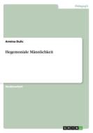 Hegemoniale Männlichkeit di Armina Dulic edito da GRIN Verlag