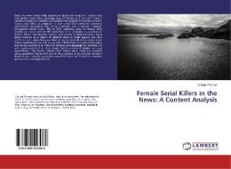 Female Serial Killers in the News: A Content Analysis di Giorgia Pozzan edito da LAP Lambert Academic Publishing