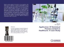 Application Of Statistical Process Control In Healthcare: A Case Study di Sanjiv Jain, Anoop Aggarwal edito da LAP Lambert Academic Publishing