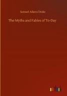 The Myths and Fables of To-Day di Samuel Adams Drake edito da Outlook Verlag
