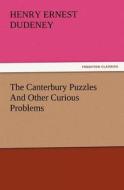 The Canterbury Puzzles And Other Curious Problems di Henry Ernest Dudeney edito da TREDITION CLASSICS