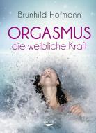 Orgasmus - die weibliche Kraft di Brunhild Hofmann edito da Koha-Verlag GmbH
