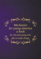 Mechanics For Young America A Book For Old And Young Who Like To Make Things di Popular Mechanics edito da Book On Demand Ltd.