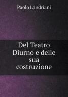 Del Teatro Diurno E Delle Sua Costruzione di Paolo Landriani edito da Book On Demand Ltd.