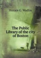 The Public Library Of The City Of Boston di Horace G Wadlin edito da Book On Demand Ltd.