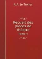 Recueil Des Pieces De Theatre Tome 4 di A a Le Texier edito da Book On Demand Ltd.