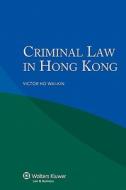Criminal Law In Hong Kong di Victor Ho Wai-Kin edito da Kluwer Law International