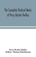 The complete poetical works of Percy Bysshe Shelley, including materials never before printed in any edition of the poems di Percy Bysshe Shelley edito da Alpha Editions