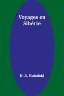 Voyages en Sibérie di N A Kubalski edito da Alpha Edition