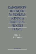 Radioisotope Techniques for Problem-Solving in Industrial Process Plants di J. S. Charlton edito da Springer Netherlands