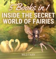 INSIDE THE SECRET WORLD OF FAIRIES: 5 BO di WILD FAIRY edito da LIGHTNING SOURCE UK LTD