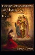 Personal Recollections Of Joan Of Arc Illustrated di Mark Twain edito da Independently Published