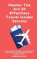 Master The Art Of Effortless Travel Insider Secrets di Tigers Publication edito da Tigers Publication