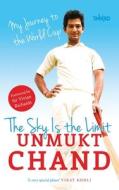 The Sky Is the Limit: My Journey to the World Cup di Unmukt Chand edito da INKED