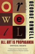 All Art Is Propaganda: Critical Essays di George Orwell, Keith Gessen edito da MARINER BOOKS