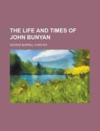 The Life And Times Of John Bunyan di George Barrell Cheever edito da General Books Llc