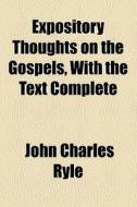 Expository Thoughts On The Gospels, With The Text Complete di John Charles Ryle edito da General Books Llc