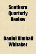 Southern Quarterly Review di Daniel Kimball Whitaker edito da General Books Llc