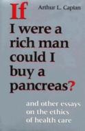 If I Were a Rich Man Could I Buy a Pancreas?: And Other Essays on the Ethics of Health Care di Arthur L. Caplan edito da Indiana University Press