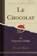 Le Chocolat (Classic Reprint) di Unknown Author edito da Forgotten Books