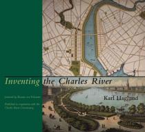Inventing the Charles River di Karl Haglund edito da MIT Press