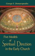 Five Models of Spiritual Direction in the Early Church di George E. Demacopoulos edito da University of Notre Dame Press