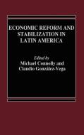 Economic Reform and Stabilization in Latin America di Michael Connolly, Claudio Gonzalez Vega edito da Praeger