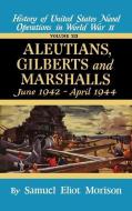 Aleutians, Gilberts, Marshalls: June 1942 - April 1944 - Volume 7 di Samuel Eliot Morison edito da LITTLE BROWN & CO