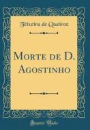 Morte de D. Agostinho (Classic Reprint) di Teixeira De Queiroz edito da Forgotten Books