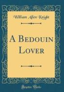 A Bedouin Lover (Classic Reprint) di William Allen Knight edito da Forgotten Books