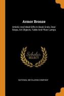 Armor Bronze: Artistic and Ideal Gifts in Book Ends, Door Stops, Art Objects, Table and Floor Lamps di National Metalizing Company edito da FRANKLIN CLASSICS TRADE PR