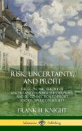 Risk, Uncertainty, and Profit: The Economic Theory of Uncertainty in Business Enterprise, and Its Connection to Profit a di Frank H. Knight edito da LULU PR