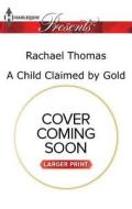 A Child Claimed by Gold di Rachael Thomas edito da Harlequin Presents Large Print