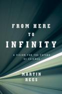 From Here to Infinity: A Vision for the Future of Science di Martin Rees edito da W W NORTON & CO