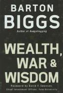 Wealth, War And Wisdom di Barton Biggs edito da John Wiley And Sons Ltd