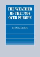 The Weather of the 1780s Over Europe di John Kington edito da Cambridge University Press