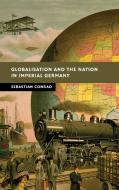 Globalisation and the Nation in Imperial             Germany di Sebastian Conrad edito da Cambridge University Press