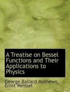 A Treatise on Bessel Functions and Their Applications to Physics di Ernst Meissel Ballard Mathews edito da BiblioLife