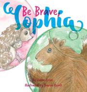 Be Brave, Sophia di Starla K Criser edito da Starla Enterprises, Inc
