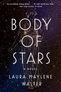 Body of Stars di Laura Maylene Walter edito da DUTTON BOOKS