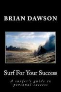 Surf for Your Success: A Surfer's Guide to Personal Success. di Brian Dawson edito da Silvrstrand