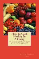 How to Cook Healthy in a Hurry: 50 Quick and Easy, Low Fat Recipes You Can Make in 30 Minutes di Helen Cassidy Page edito da Hcp Publishing
