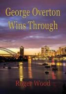 George Overton Wins Through di Roger Wood edito da ZEUS PUBN