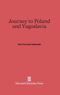 Journey to Poland and Yugoslavia di John Kenneth Galbraith edito da Harvard University Press